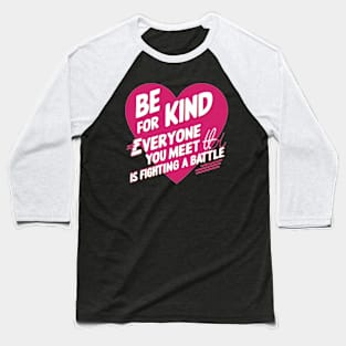 Be Kind For Everyone You Meet is Fighting a battle loving Baseball T-Shirt